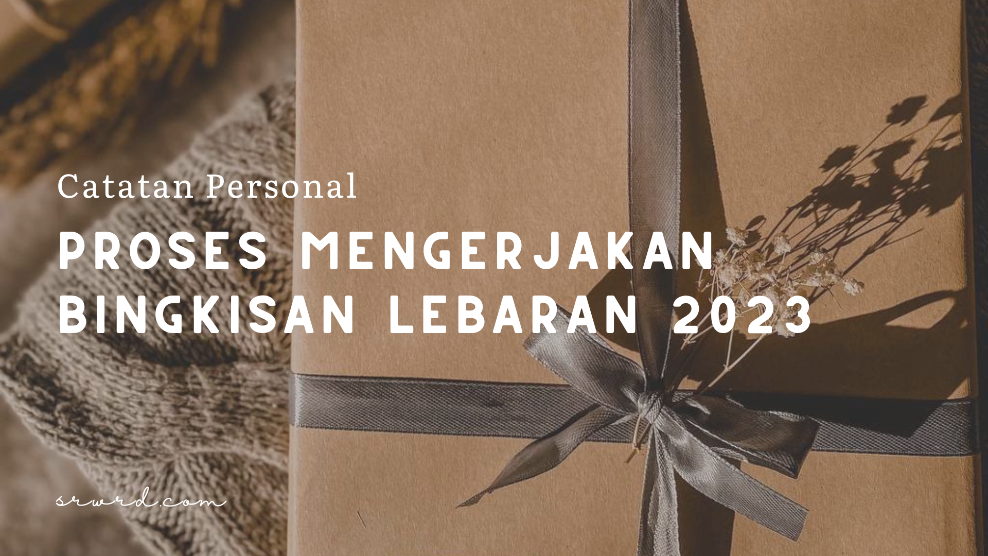 Catatan Personal Proses Mengerjakan Bingkisan Lebaran 2023